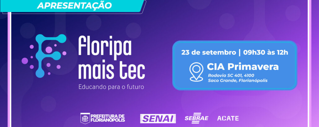 Floripa Mais Tec tem a realização da Prefeitura Municipal de Florianópolis em parceria com a ACATE, SENAI e SEBRAE para formação de talentos.